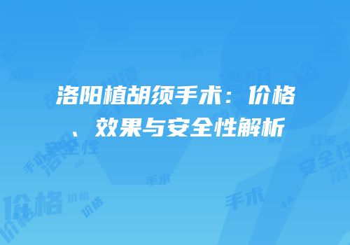 洛阳植胡须手术：价格、效果与安全性解析
