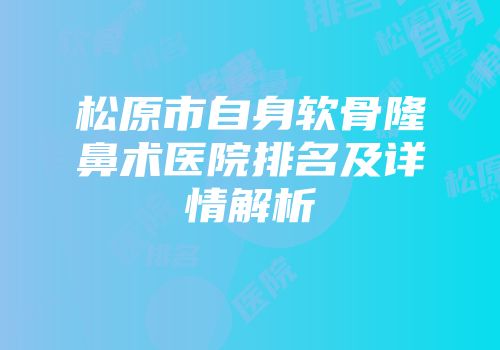 松原市自身软骨隆鼻术医院排名及详情解析