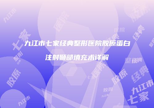 九江市七家经典整形医院胶原蛋白注射颞部填充术详解