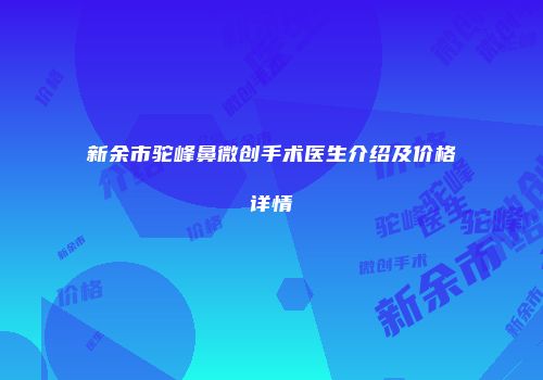 新余市驼峰鼻微创手术医生介绍及价格详情