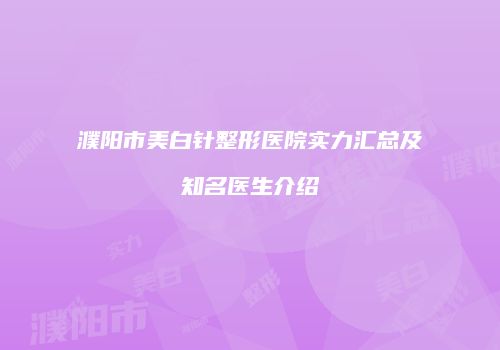 濮阳市美白针整形医院实力汇总及知名医生介绍