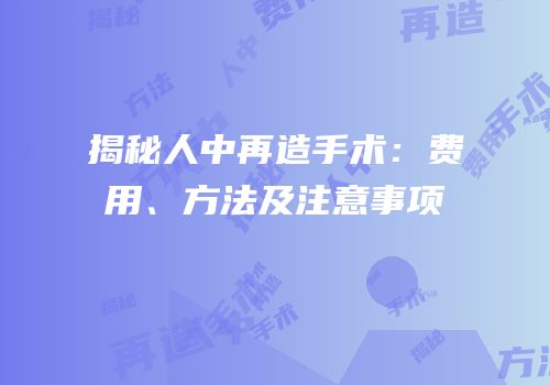 揭秘人中再造手术：费用、方法及注意事项