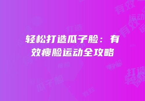 轻松打造瓜子脸：有效瘦脸运动全攻略
