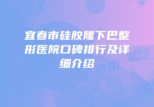 宜春市硅胶隆下巴整形医院口碑排行及详细介绍