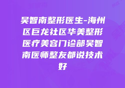 吴智南整形医生-海州区巨龙社区华美整形医疗美容门诊部吴智南医师整友都说技术好
