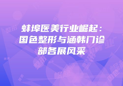 蚌埠医美行业崛起：国色整形与涵韩门诊部各展风采