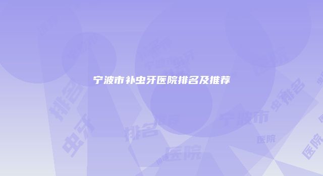 宁波市补虫牙医院排名及推荐