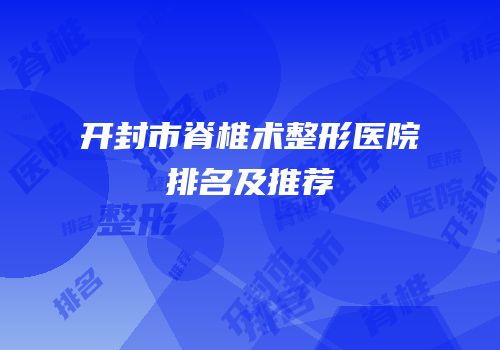 开封市脊椎术整形医院排名及推荐