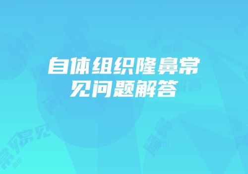 自体组织隆鼻常见问题解答