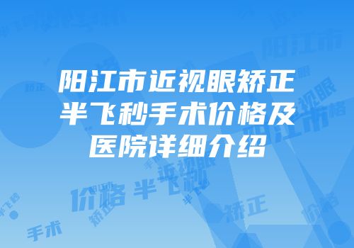 阳江市近视眼矫正半飞秒手术价格及医院详细介绍