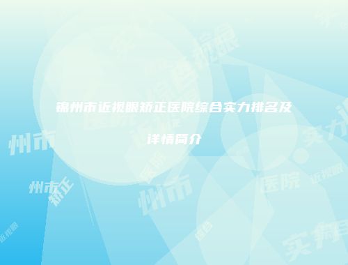 锦州市近视眼矫正医院综合实力排名及详情简介