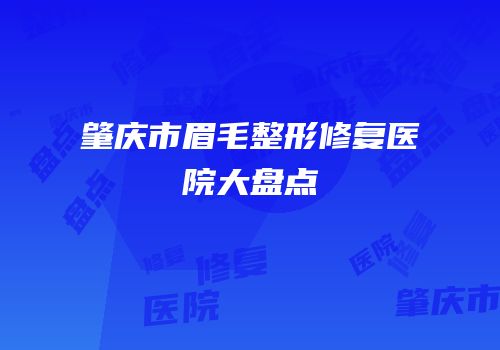 肇庆市眉毛整形修复医院大盘点