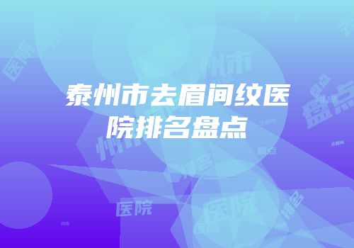 泰州市去眉间纹医院排名盘点