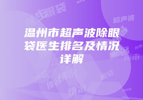温州市超声波除眼袋医生排名及情况详解