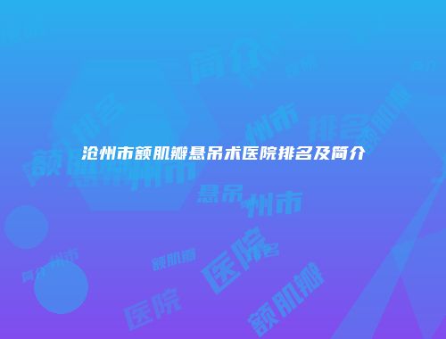 沧州市额肌瓣悬吊术医院排名及简介