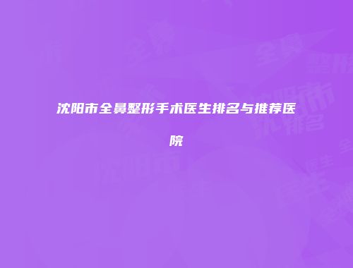 沈阳市全鼻整形手术医生排名与推荐医院