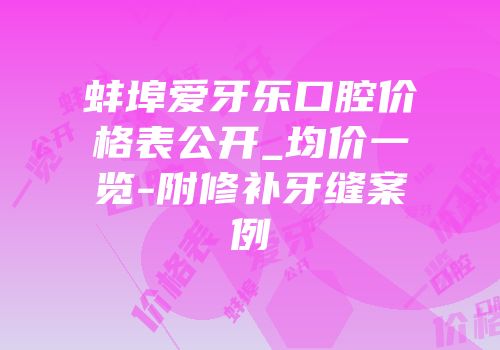 蚌埠爱牙乐口腔价格表公开_均价一览-附修补牙缝案例