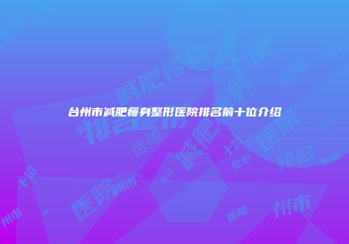 台州市减肥瘦身整形医院排名前十位介绍