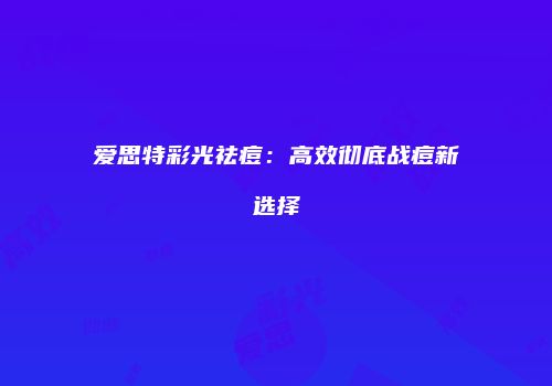 爱思特彩光祛痘：高效彻底战痘新选择