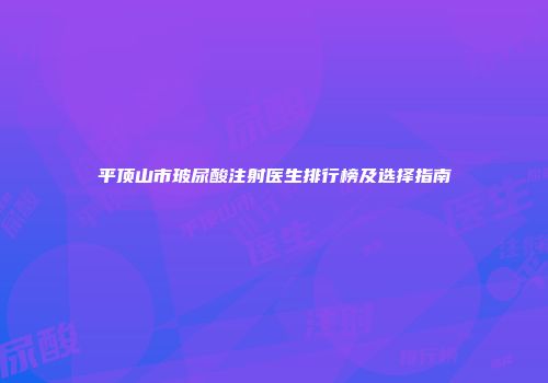 平顶山市玻尿酸注射医生排行榜及选择指南