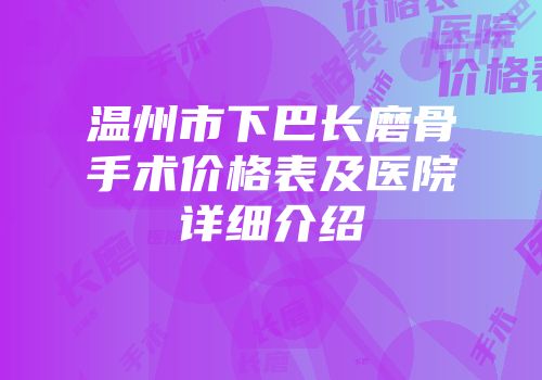 温州市下巴长磨骨手术价格表及医院详细介绍