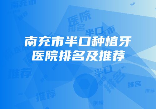 南充市半口种植牙医院排名及推荐