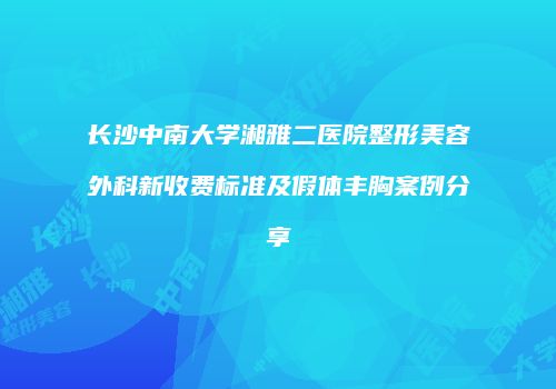 长沙中南大学湘雅二医院整形美容外科新收费标准及假体丰胸案例分享