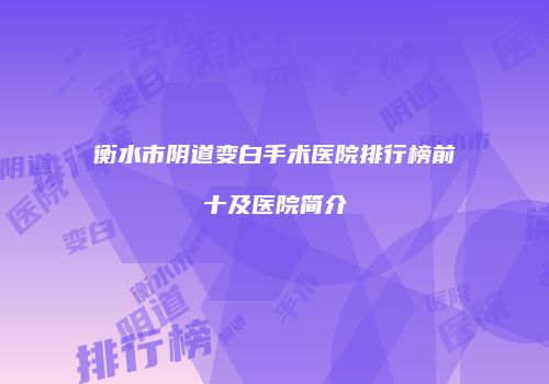 衡水市阴道变白手术医院排行榜前十及医院简介