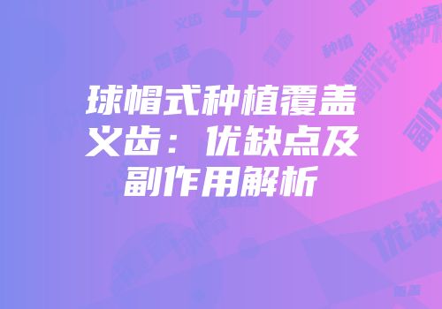 球帽式种植覆盖义齿：优缺点及副作用解析