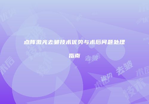点阵激光去皱技术优势与术后问题处理指南