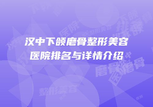 汉中下颌磨骨整形美容医院排名与详情介绍