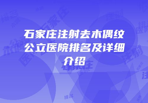 石家庄注射去木偶纹公立医院排名及详细介绍