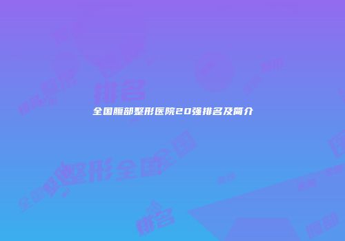 全国腹部整形医院20强排名及简介