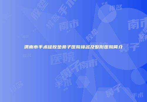 渭南市手术硅胶垫鼻子医院排名及整形医院简介