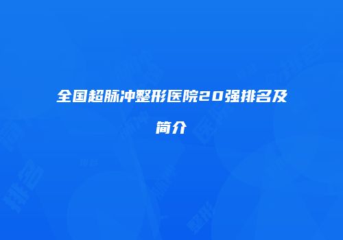 全国超脉冲整形医院20强排名及简介