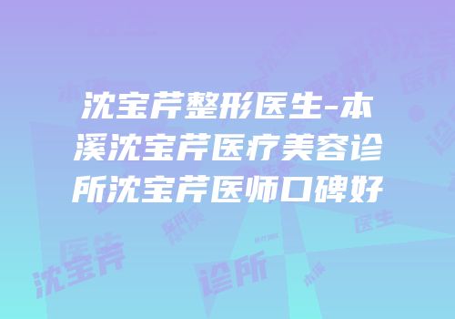沈宝芹整形医生-本溪沈宝芹医疗美容诊所沈宝芹医师口碑好