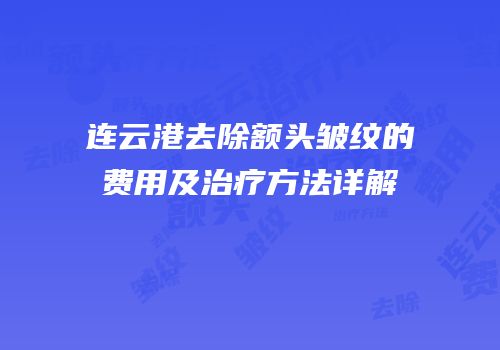 连云港去除额头皱纹的费用及治疗方法详解