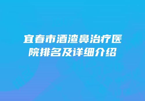 宜春市酒渣鼻治疗医院排名及详细介绍