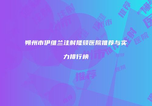 朔州市伊维兰注射隆颏医院推荐与实力排行榜