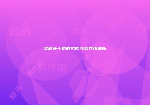 隆额头手术的风险与副作用解析