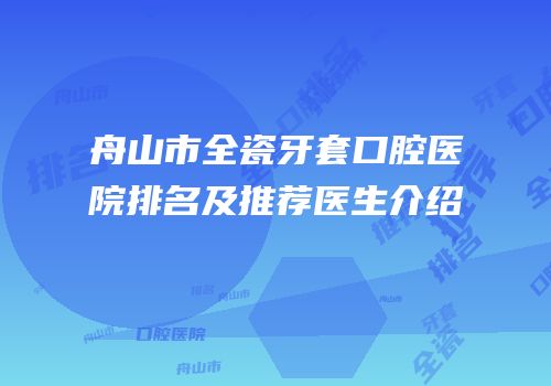 舟山市全瓷牙套口腔医院排名及推荐医生介绍