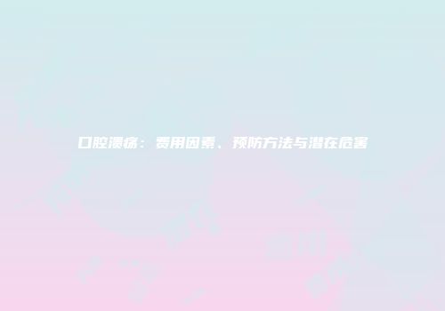 口腔溃疡：费用因素、预防方法与潜在危害