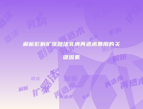 解析影响扩张器法乳房再造术费用的关键因素