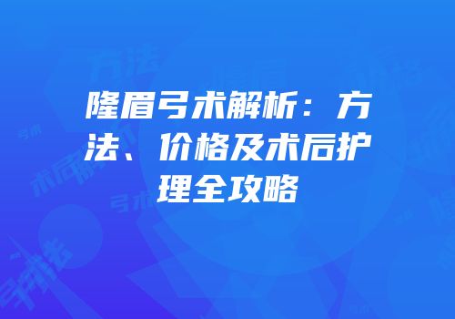 隆眉弓术解析：方法、价格及术后护理全攻略