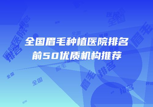 全国眉毛种植医院排名前50优质机构推荐