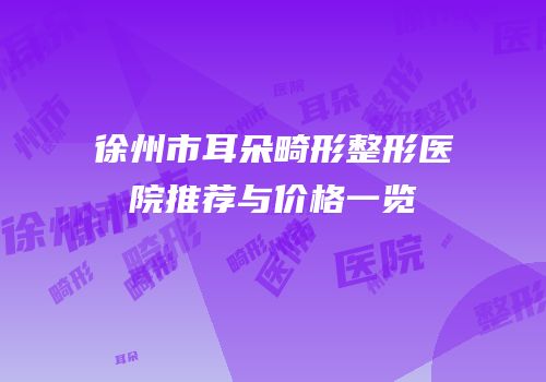 徐州市耳朵畸形整形医院推荐与价格一览