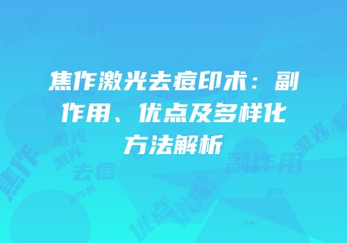 焦作激光去痘印术：副作用、优点及多样化方法解析