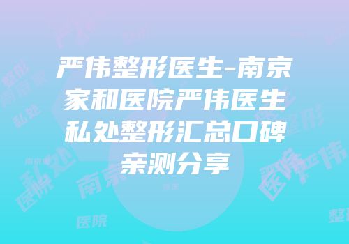 严伟整形医生-南京家和医院严伟医生私处整形汇总口碑亲测分享
