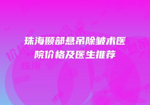 珠海颞部悬吊除皱术医院价格及医生推荐