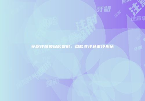 牙龈注射玻尿酸整形：风险与注意事项揭秘